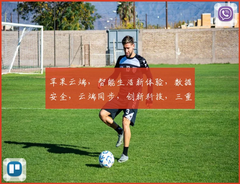 苹果云端，智能生活新体验，数据安全，云端同步，创新科技，三重保障，引领未来。