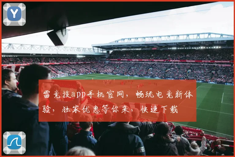 雷竞技app手机官网，畅玩电竞新体验，独家优惠等你来，快速下载