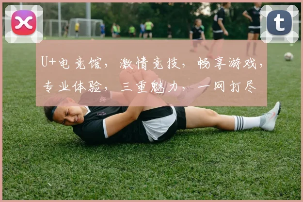 U+电竞馆，激情竞技，畅享游戏，专业体验，三重魅力，一网打尽